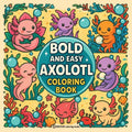 Bold & Easy Axolotl Coloring Book: Fun & Cute Stress Relief Coloring