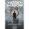 Victory's Shadow: One Man's Journey Through Life's Tragedies While On His Way To Creating Time and Money