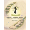 Healing Childhood Trauma: An 8-Week Grief Group Workbook for Healing