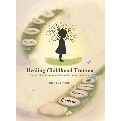 Healing Childhood Trauma: An 8-Week Grief Group Workbook for Healing