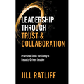Leadership Through Trust & Collaboration: Practical Tools for Today's Results-Driven Leader