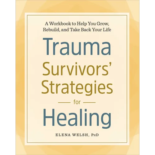 Trauma Survivors' Strategies for Healing: A Workbook to Help You Grow, Rebuild, and Take Back Your Life