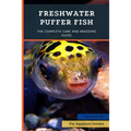 Freshwater Puffer Fish: The Complete Care And Breeding Guide