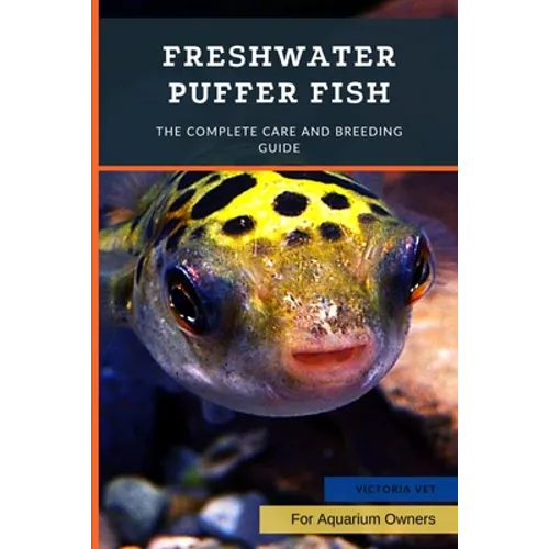 Freshwater Puffer Fish: The Complete Care And Breeding Guide