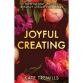 Joyful Creating: How to Stay Inspired without Losing Your Spark
