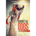 Against All Odds: Men and Women Who Turned Adversities to Opportunities