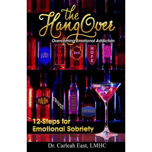 The Hangover: Overcoming Emotional Addiction: 12-Steps for Emotional Sobriety
