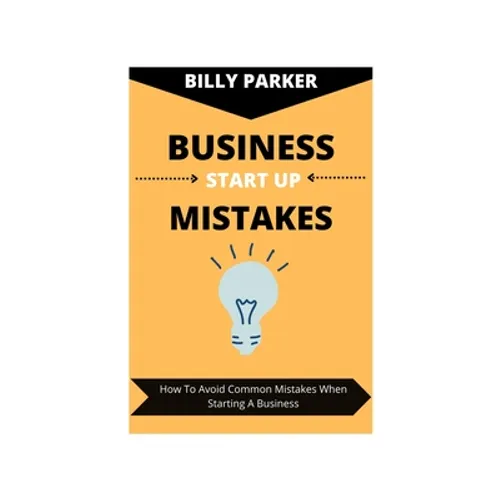 Business Start Up Mistakes: How To Avoid Common Mistakes When Starting A Business