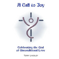 A Call to Joy: Celebrating the God of Unconditional Love