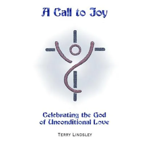 A Call to Joy: Celebrating the God of Unconditional Love