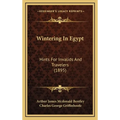 Wintering In Egypt: Hints For Invalids And Travelers (1895)