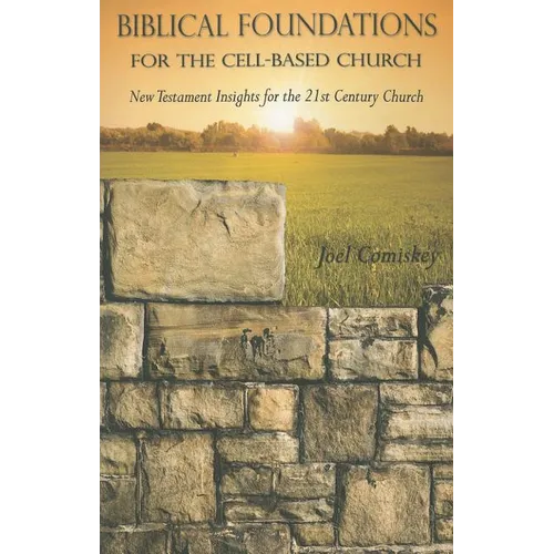 Biblical Foundations for the Cell-Based Church: New Testament Insights for the Twenty-First Century Church