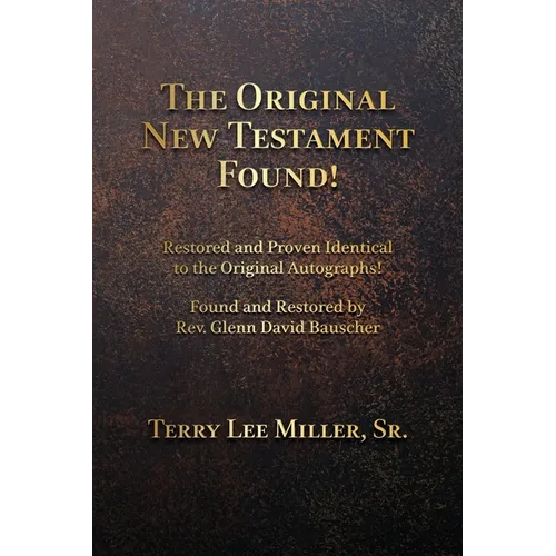The Original New Testament Found! Restored and Proven Identical to the Original Autographs!