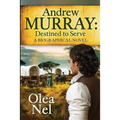 Andrew Murray: Destined to Serve: A Biographical Novel