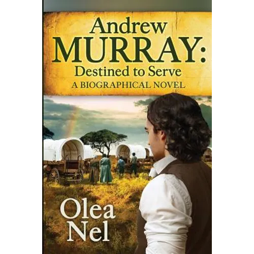 Andrew Murray: Destined to Serve: A Biographical Novel