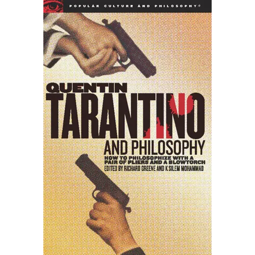 Quentin Tarantino and Philosophy: How to Philosophize with a Pair of Pliers and a Blowtorch
