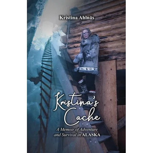 Kristina's Cache: A Memoir of Adventure and Survival in Alaska