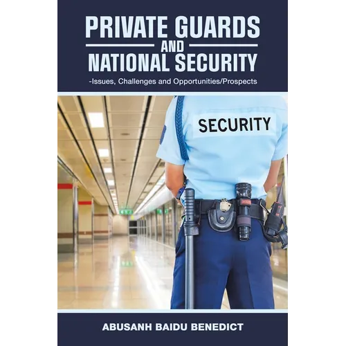 Private Guards and National Security: -Issues, Challenges and Opportunities/Prospects