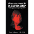 Unfolding Physical Mediumship: Historical, Philosophical, and Personal Perspectives