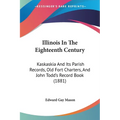Illinois In The Eighteenth Century: Kaskaskia And Its Parish Records, Old Fort Charters, And John Todd's Record Book (1881)