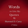 Words to Live By: Quotes by Shawntel D. Carey