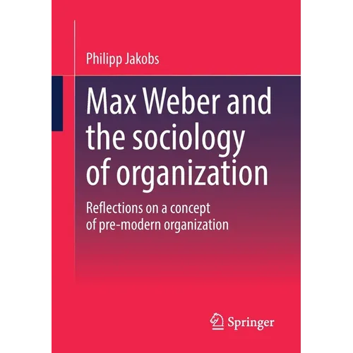Max Weber and the Sociology of Organization: Reflections on a Concept of Pre-Modern Organization