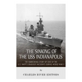 The Sinking of the USS Indianapolis: The Harrowing Story of One of the U.S. Navy's Deadliest Incidents during World War II