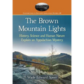 The Brown Mountain Lights: History, Science and Human Nature Explain an Appalachian Mystery
