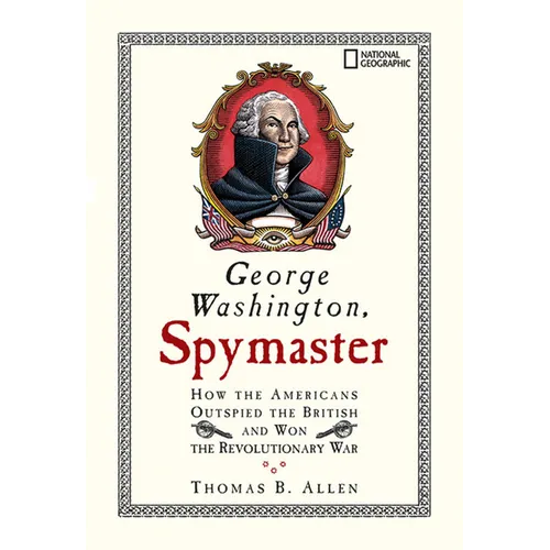 George Washington, Spymaster: How the Americans Outspied the British and Won the Revolutionary War
