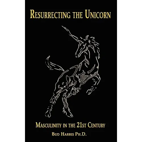 Resurrecting the Unicorn: Masculinity in the 21st Century
