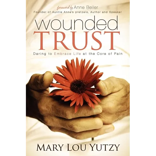 Wounded Trust: Daring to Embrace Life at the Core of Pain