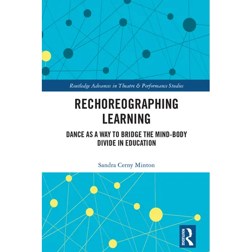 Rechoreographing Learning: Dance as a Way to Bridge the Mind-Body Divide in Education