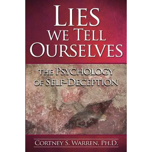 Lies We Tell Ourselves: The Psychology of Self-Deception