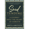Soul Tending: Journey Into the Heart of Sabbath
