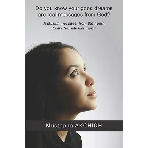 Do you know your good dreams are real messages from God?: A Muslim message, from the heart, to my Non-Muslim friend