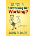 Is Your Networking Net Working?: The How to Guide for Professionals and Entrepreneurs to Become Their Own Center of Influence