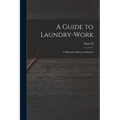 A Guide to Laundry-work; a Manual for Home and School