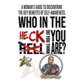 Who In The Heck Do You Think You Are?: A Woman's Guide To Discovering The Key Benefits of Self-Awareness