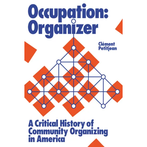 Occupation: Organizer: A Critical History of Community Organizing in America