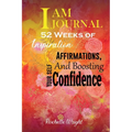 I AM Journal: 52 Weeks of Inspiration, Affirmations, and Boosting Your Self-Confidence