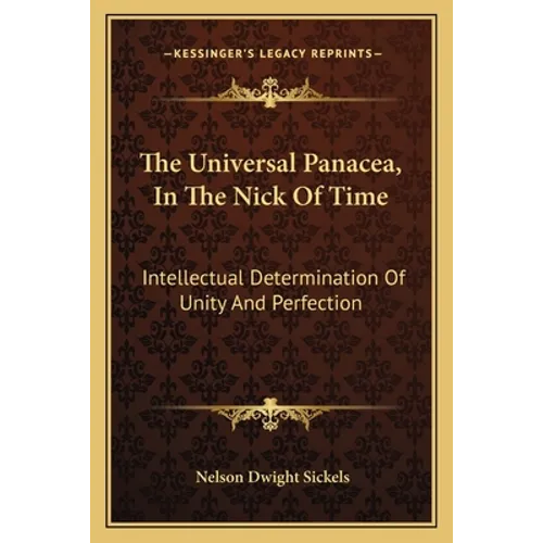 The Universal Panacea, In The Nick Of Time: Intellectual Determination Of Unity And Perfection - Paperback