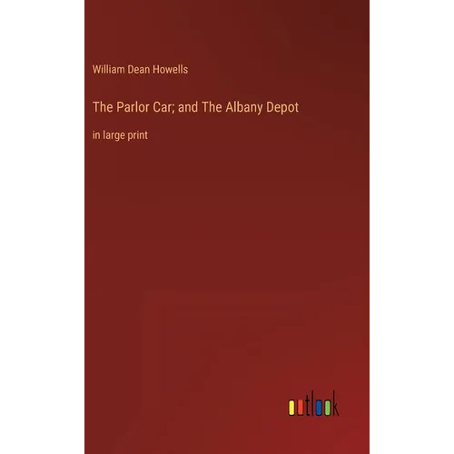 The Parlor Car; and The Albany Depot: in large print