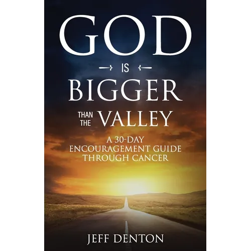 God Is Bigger Than The Valley: A 30-Day Encouragement Guide Through Cancer