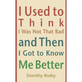 I Used to Think I Was Not That Bad and Then I Got to Know Me Better