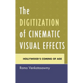 The Digitization of Cinematic Visual Effects: Hollywood's Coming of Age