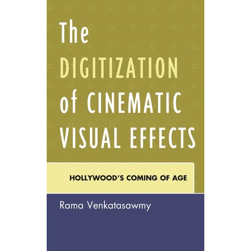 The Digitization of Cinematic Visual Effects: Hollywood's Coming of Age