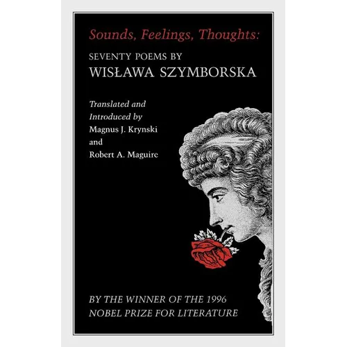 Sounds, Feelings, Thoughts: Seventy Poems by Wislawa Szymborska - Bilingual Edition