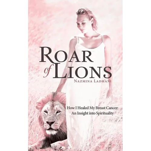 Roar of Lions: How I Healed My Breast Cancer: An Insight Into Spirituality - Paperback