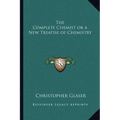 The Complete Chemist or a New Treatise of Chemistry