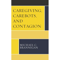 Caregiving, Carebots, and Contagion